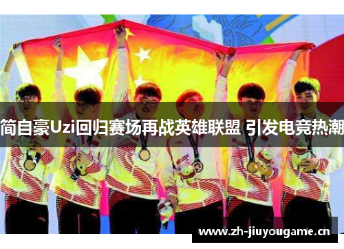 简自豪Uzi回归赛场再战英雄联盟 引发电竞热潮 简自豪Uzi回归赛场再战英雄联盟 引发电竞热潮