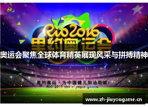 奥运会聚焦全球体育精英展现风采与拼搏精神 奥运会聚焦全球体育精英展现风采与拼搏精神