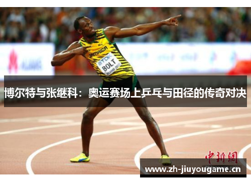 博尔特与张继科:奥运赛场上乒乓与田径的传奇对决 博尔特与张继科:奥运赛场上乒乓与田径的传奇对决