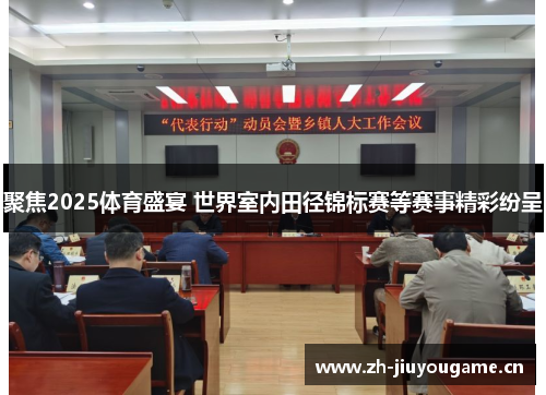 聚焦2025体育盛宴 世界室内田径锦标赛等赛事精彩纷呈 聚焦2025体育盛宴 世界室内田径锦标赛等赛事精彩纷呈