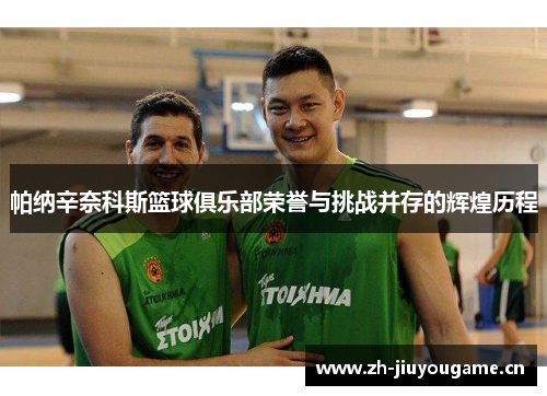 帕纳辛奈科斯篮球俱乐部荣誉与挑战并存的辉煌历程 帕纳辛奈科斯篮球俱乐部荣誉与挑战并存的辉煌历程