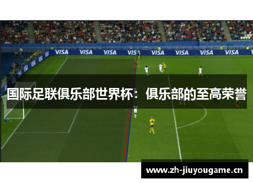 国际足联俱乐部世界杯:俱乐部的至高荣誉 国际足联俱乐部世界杯:俱乐部的至高荣誉