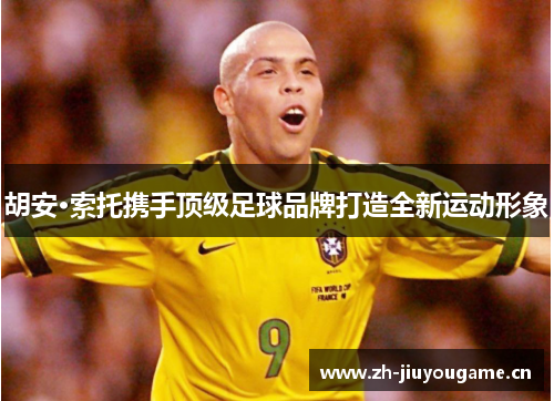 胡安·索托携手顶级足球品牌打造全新运动形象 胡安·索托携手顶级足球品牌打造全新运动形象