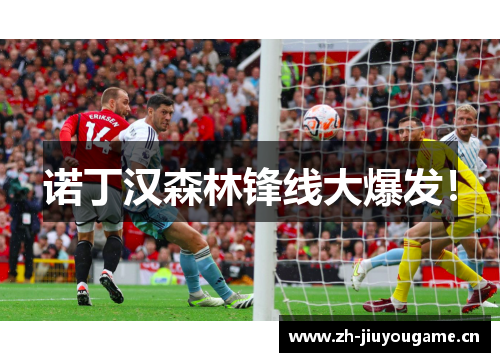 诺丁汉森林锋线大爆发! 诺丁汉森林锋线大爆发!