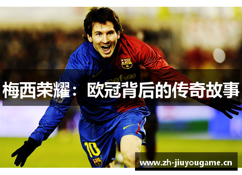 梅西荣耀:欧冠背后的传奇故事 梅西荣耀:欧冠背后的传奇故事