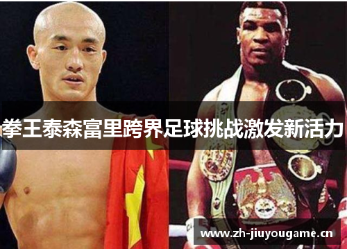 拳王泰森富里跨界足球挑战激发新活力 拳王泰森富里跨界足球挑战激发新活力