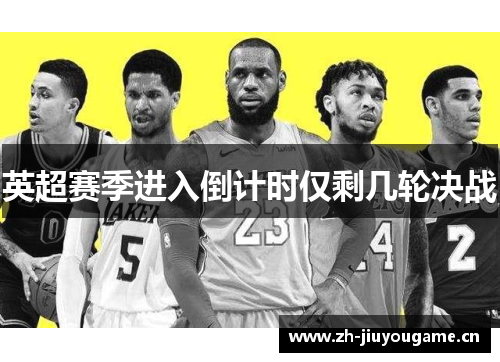 英超赛季进入倒计时仅剩几轮决战 英超赛季进入倒计时仅剩几轮决战