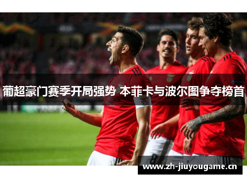 葡超豪门赛季开局强势 本菲卡与波尔图争夺榜首